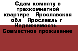  Сдам комнату в трехкомнатной квартире - Ярославская обл., Ярославль г. Недвижимость » Совместное проживание   . Ярославская обл.